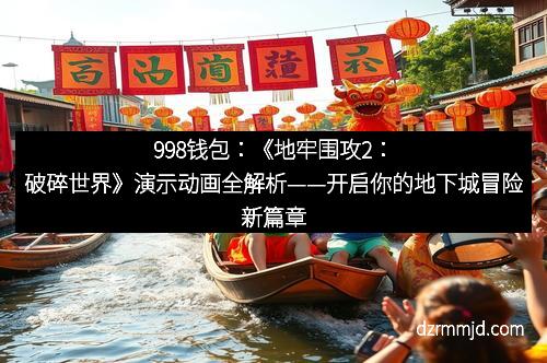 998钱包：《地牢围攻2：破碎世界》演示动画全解析——开启你的地下城冒险新篇章